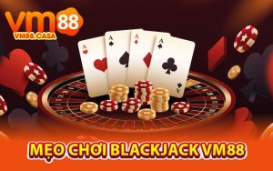 Mẹo Chơi Blackjack VM88