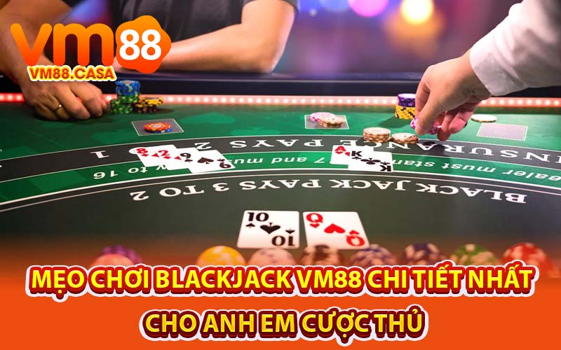 Mẹo chơi Blackjack VM88